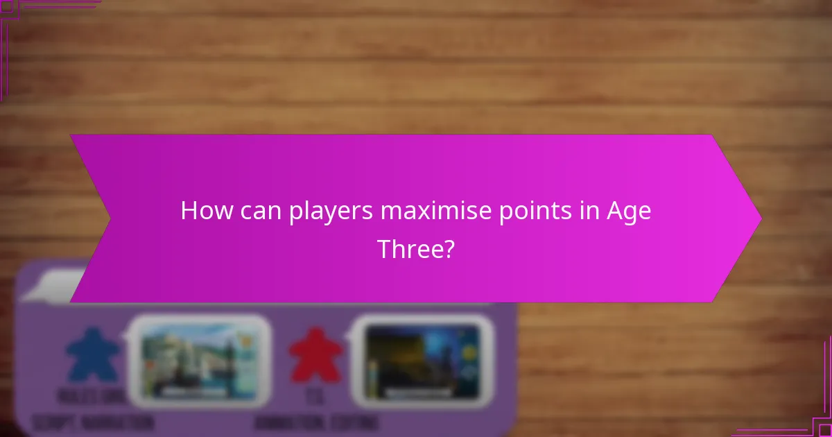 How can players maximise points in Age Three?