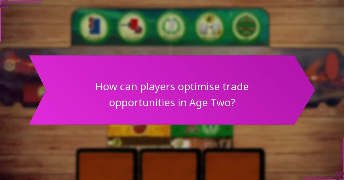 How can players optimise trade opportunities in Age Two?