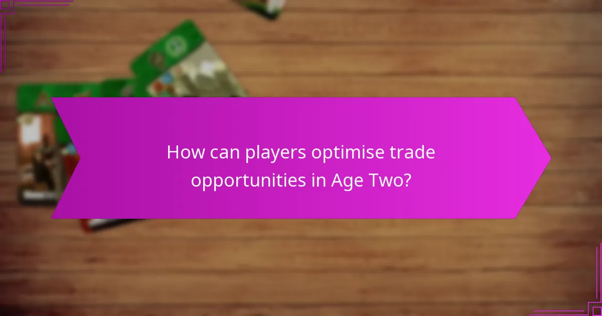 How can players optimise trade opportunities in Age Two?