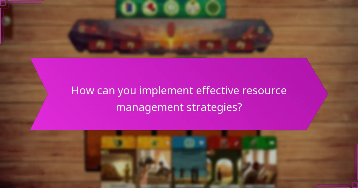 How can you implement effective resource management strategies?