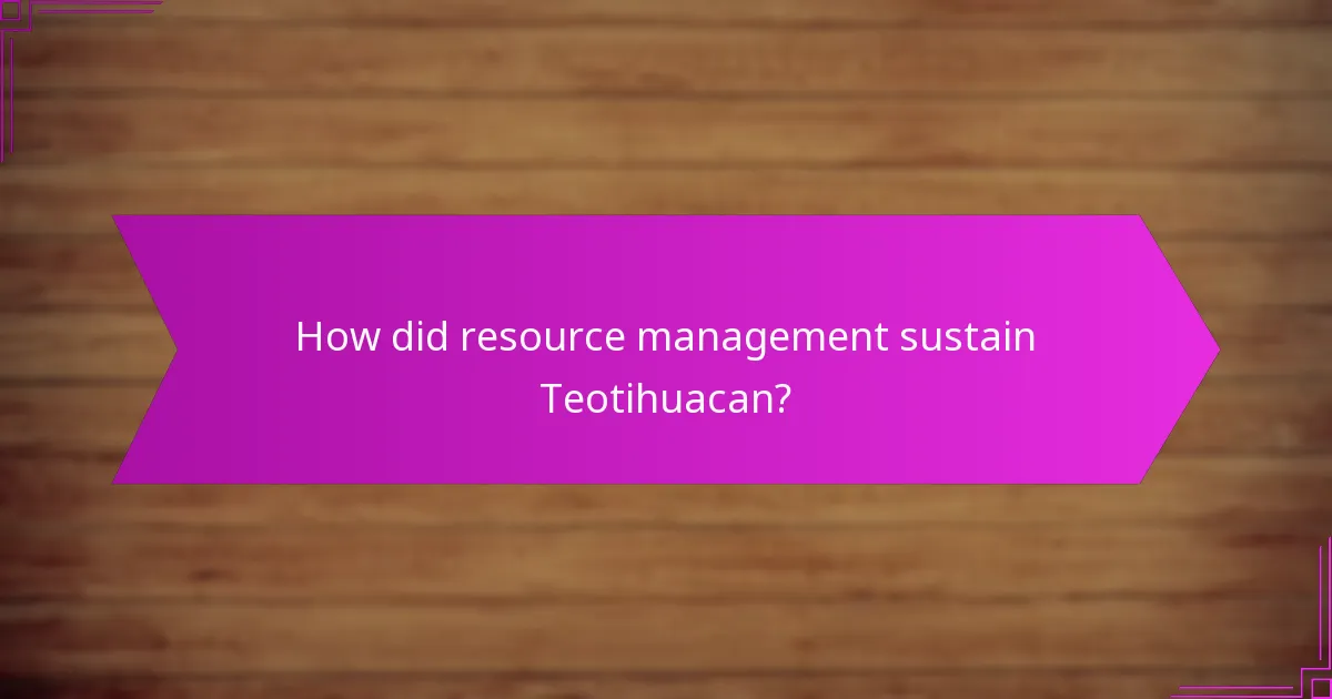 How did resource management sustain Teotihuacan?
