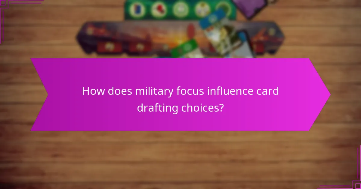 How does military focus influence card drafting choices?