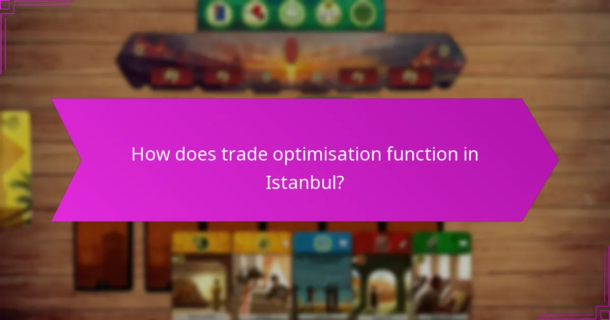 How does trade optimisation function in Istanbul?