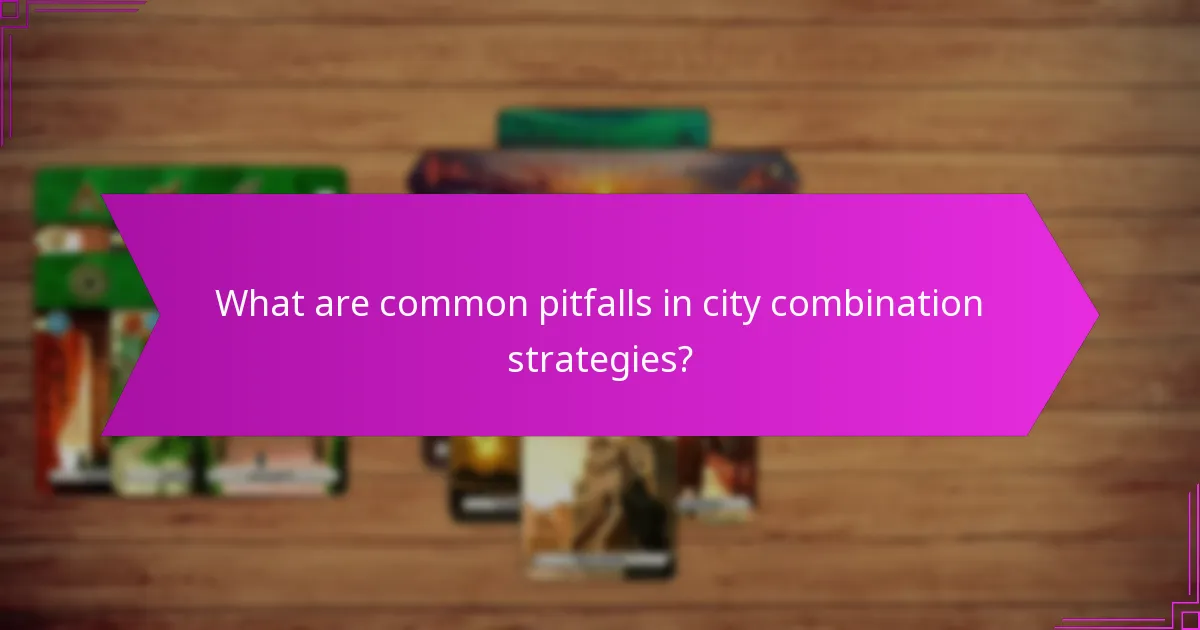 What are common pitfalls in city combination strategies?