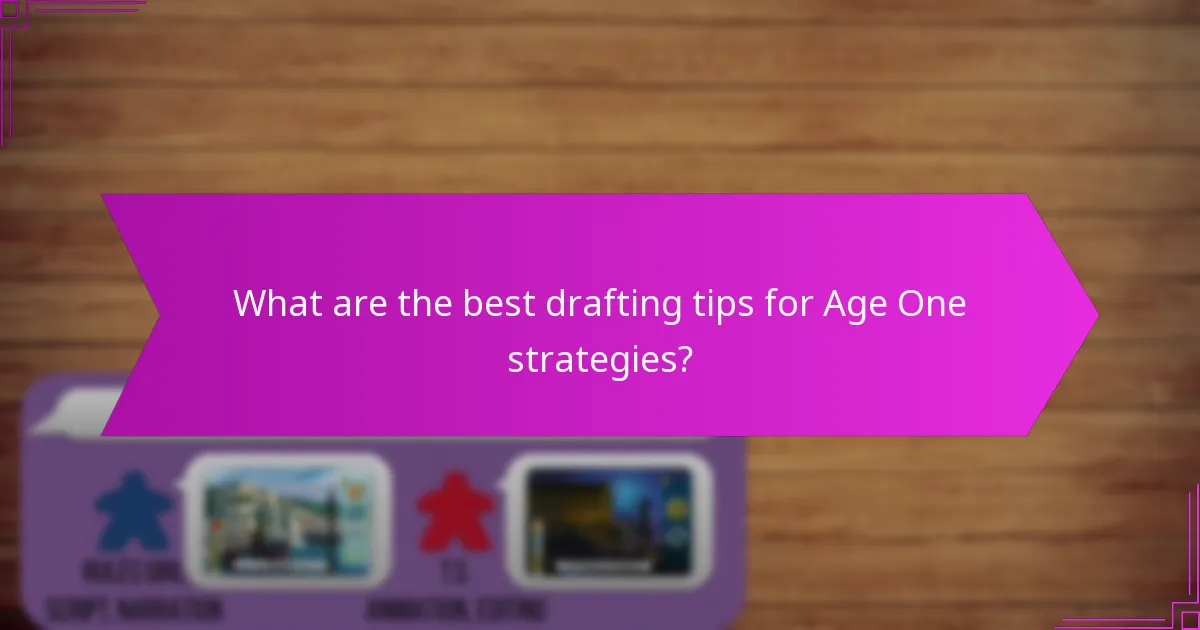 What are the best drafting tips for Age One strategies?