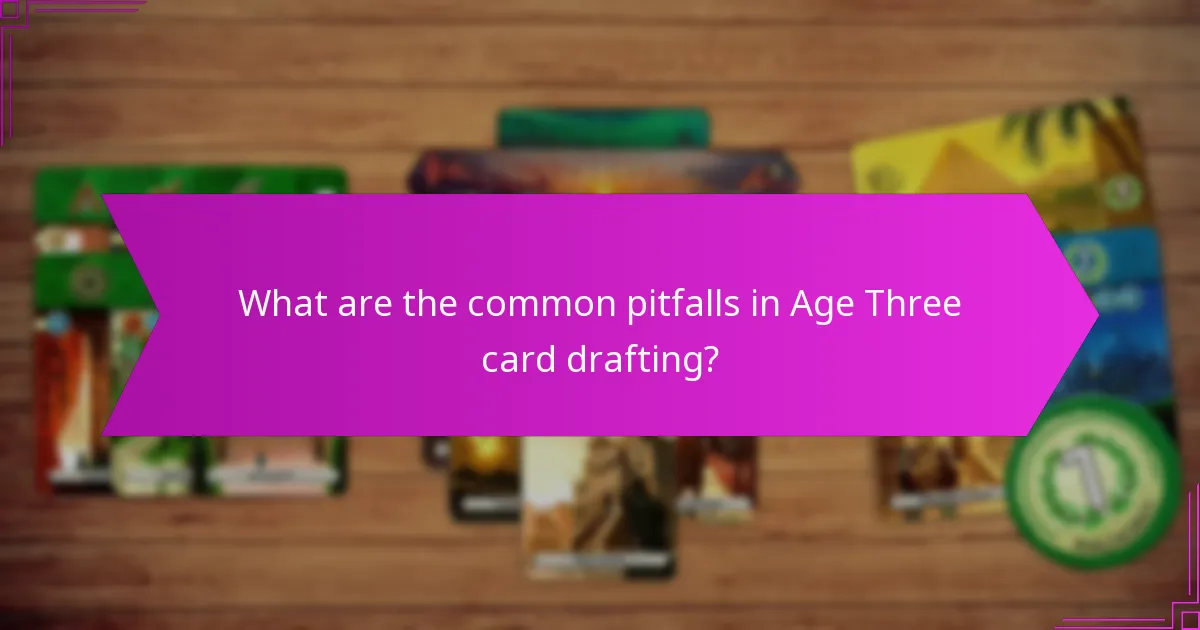 What are the common pitfalls in Age Three card drafting?