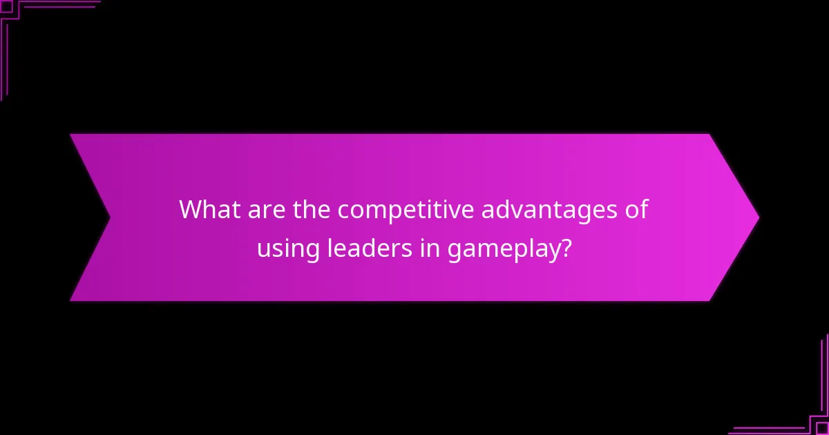 What are the competitive advantages of using leaders in gameplay?