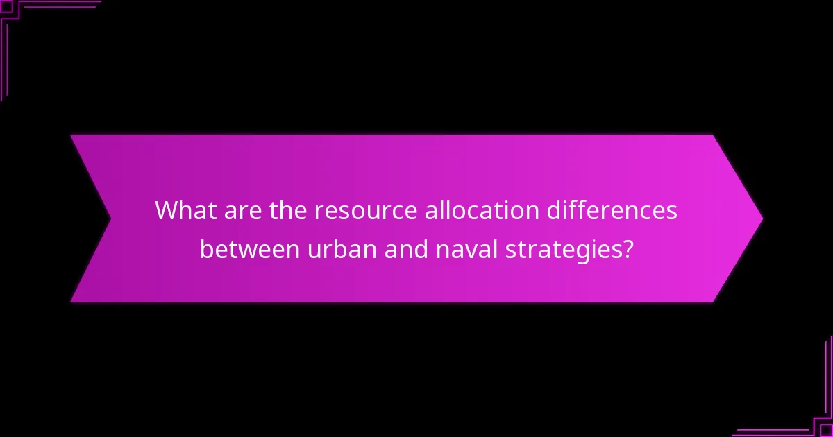 What are the resource allocation differences between urban and naval strategies?