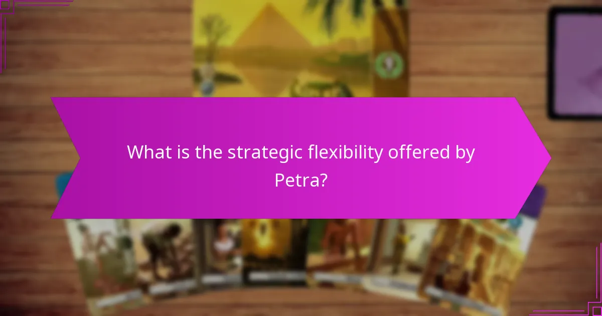 What is the strategic flexibility offered by Petra?
