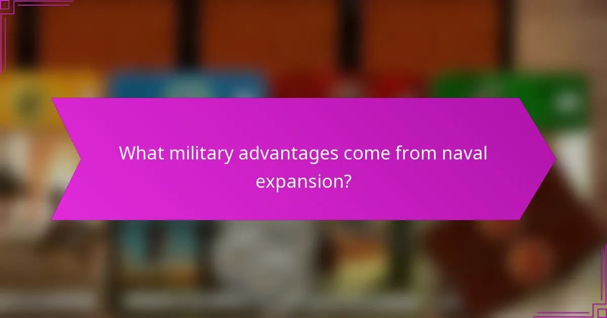 What military advantages come from naval expansion?