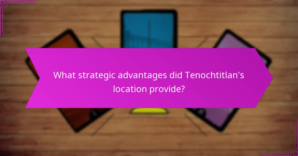 What strategic advantages did Tenochtitlan’s location provide?