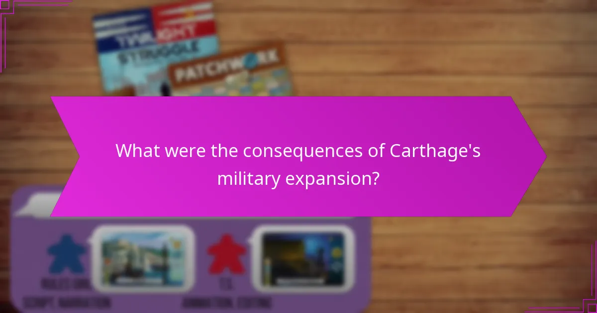 What were the consequences of Carthage’s military expansion?
