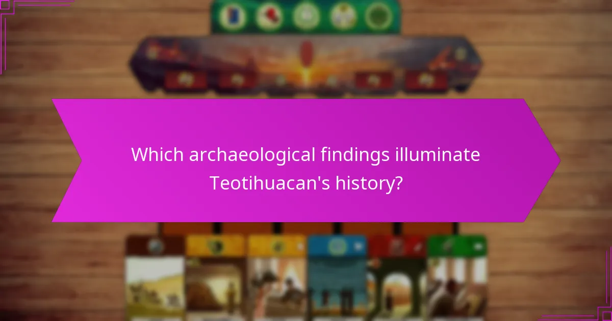 Which archaeological findings illuminate Teotihuacan’s history?