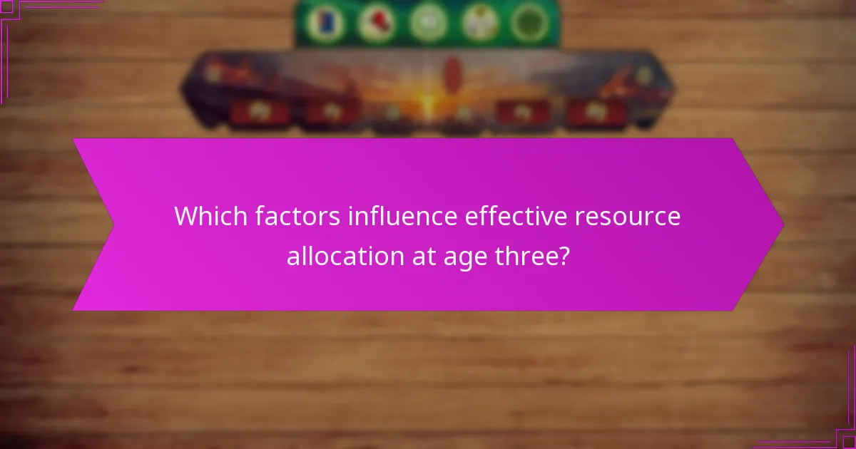 Which factors influence effective resource allocation at age three?