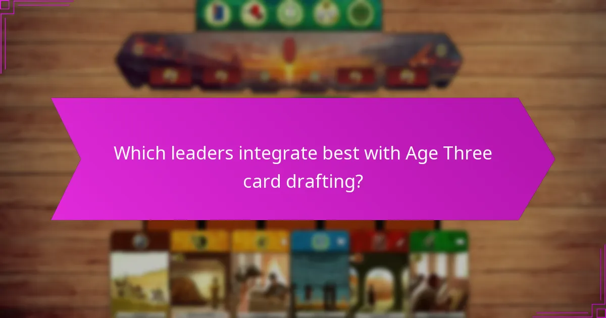 Which leaders integrate best with Age Three card drafting?